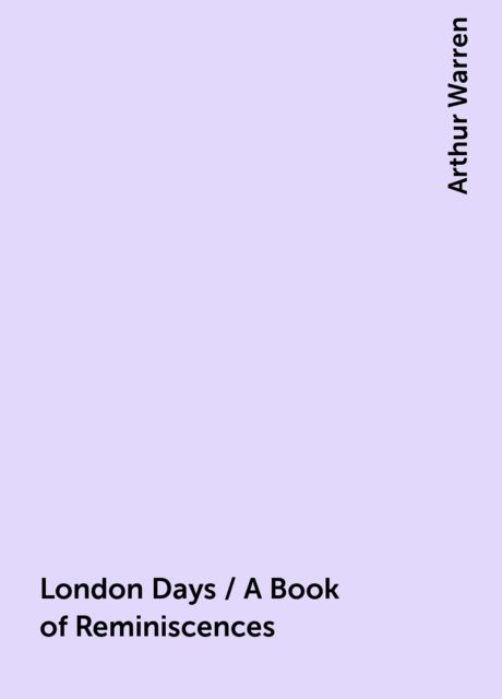 London Days / A Book of Reminiscences, Arthur Warren