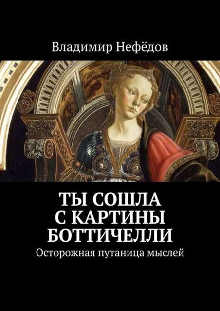 Ты сошла с картины Боттичелли. Осторожная путаница мыслей, ВладиМир Нефёдов