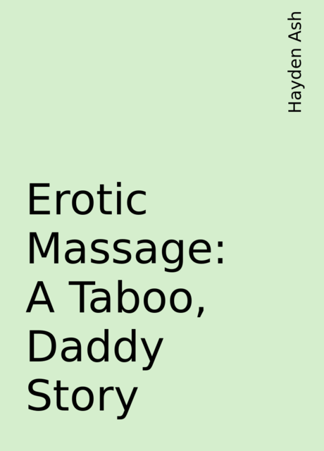Erotic Massage: A Taboo, Daddy Story, Hayden Ash