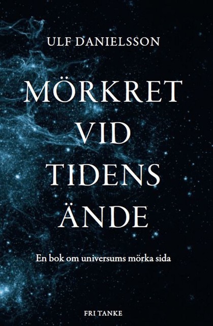 Mörkret vid tidens ände : Universums mörka materia och energi, Ulf Danielsson