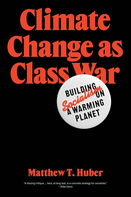 Climate Change As Class War, Matthew, Huber