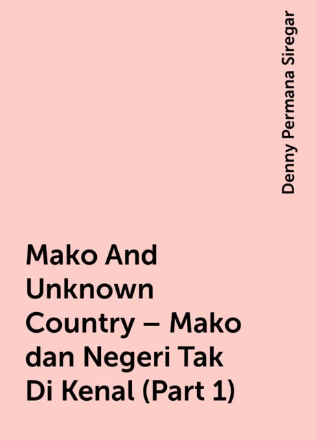 Mako And Unknown Country – Mako dan Negeri Tak Di Kenal (Part 1), Denny Permana Siregar