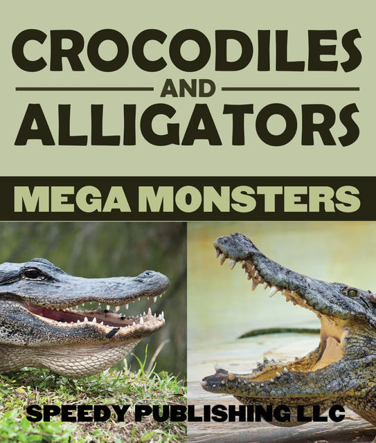Crocodiles And Alligators Mega Monsters, Speedy Publishing