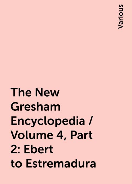 The New Gresham Encyclopedia / Volume 4, Part 2: Ebert to Estremadura, Various