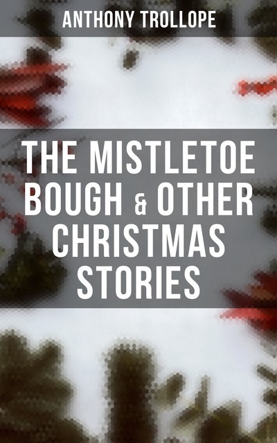 The Mistletoe Bough & Other Christmas Stories, Anthony Trollope