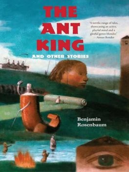 The Ant King and Other Stories, Benjamin Rosenbaum