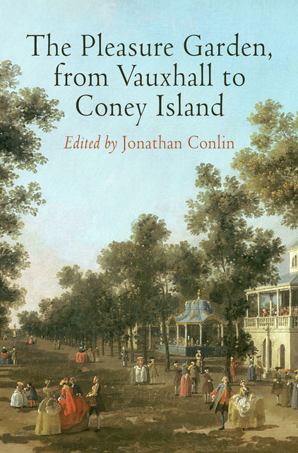 The Pleasure Garden, from Vauxhall to Coney Island, Jonathan Conlin