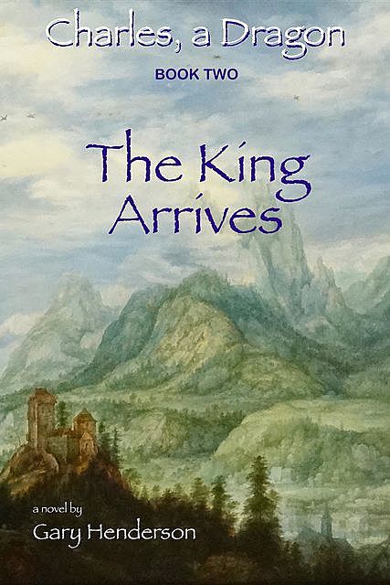 The King Arrives: Charles, A Dragon, Gary Henderson