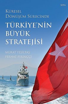 Küresel Dönüşüm Sürecinde Türkiye'nin Büyük Stratejisi, Murat Yeşiltaş, Ferhat Pirinççi