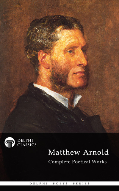 Delphi Complete Poetical Works of Matthew Arnold (Illustrated), Matthew Arnold