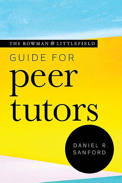 The Rowman & Littlefield Guide for Peer Tutors, Daniel R. Sanford