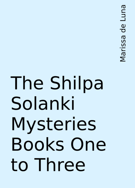 The Shilpa Solanki Mysteries Books One to Three, Marissa de Luna