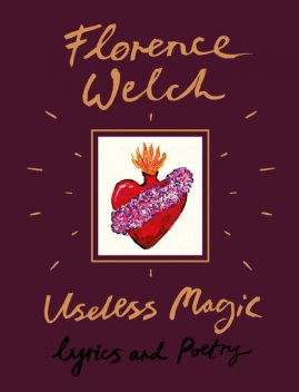 Useless Magic: Lyrics and Poetry, Florence Welch