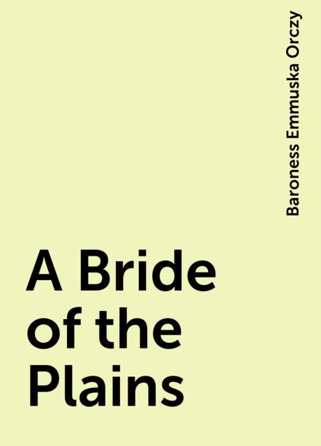 A Bride of the Plains, Baroness Emmuska Orczy