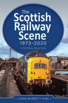 The Scottish Railway Scene 1973–2020, John Kirk