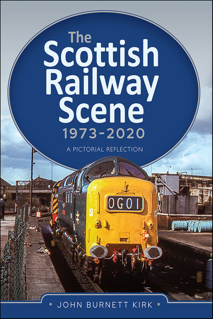 The Scottish Railway Scene 1973–2020, John Kirk