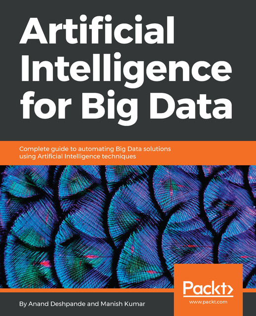 Artificial Intelligence for Big Data, Anand Deshpande, Manish Kumar