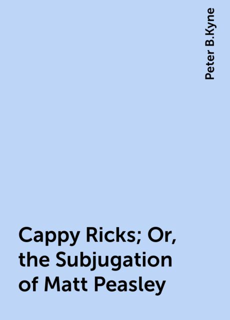 Cappy Ricks; Or, the Subjugation of Matt Peasley, Peter B.Kyne