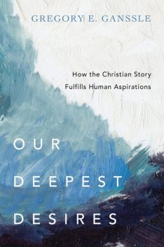 Our Deepest Desires, Gregory E. Ganssle
