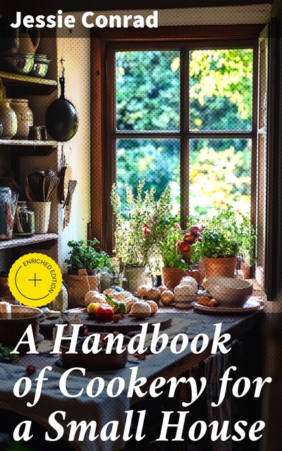 A Handbook of Cookery for a Small House, Jessie Conrad