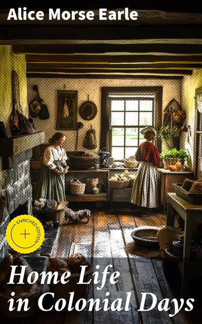 Home Life in Colonial Days, Alice Morse Earle