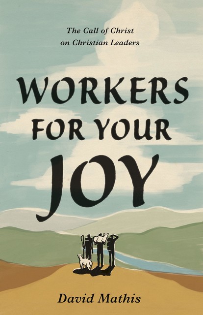 Workers for Your Joy, David Mathis