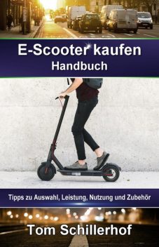 E-Scooter kaufen – Handbuch: Tipps zu Auswahl, Leistung, Nutzung und Zubehör, Tom Schillerhof