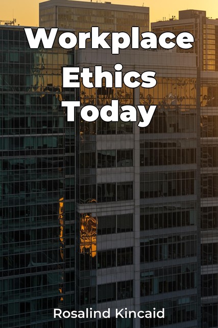 Workplace Ethics Today, Rosalind Kincaid