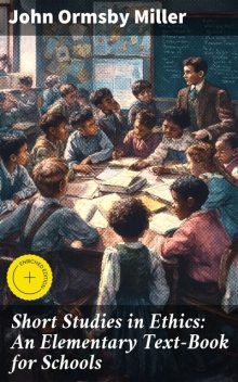 Short Studies in Ethics: An Elementary Text-Book for Schools, John Miller