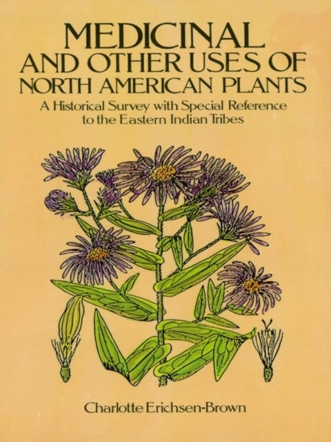 Medicinal and Other Uses of North American Plants, Charlotte Erichsen-Brown