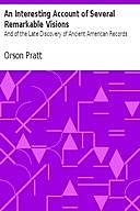 An Interesting Account of Several Remarkable Visions And of the Late Discovery of Ancient American Records, Orson Pratt
