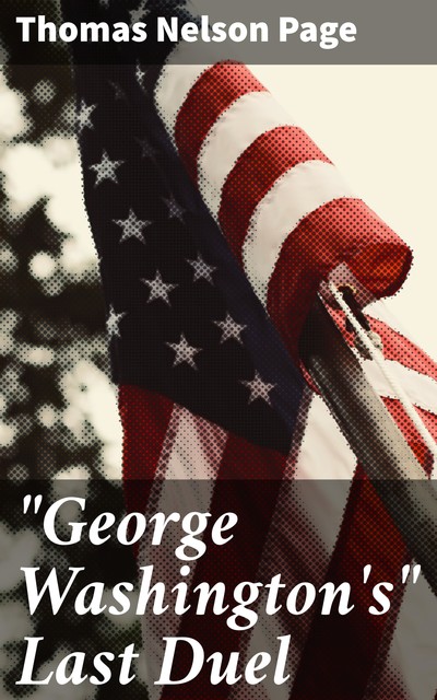 “George Washington's” Last Duel, Thomas Nelson Page
