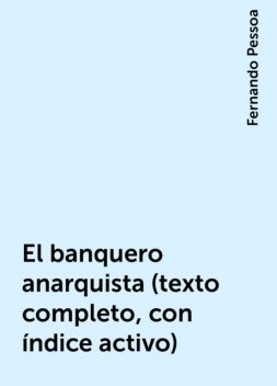 El banquero anarquista (texto completo, con índice activo), Fernando Pessoa