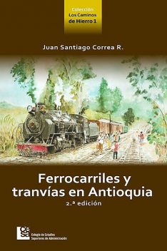 Ferrocarriles y tranvías en Antioquia 2 ed, Juan Santiago Correa Restrepo