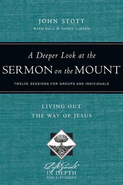 A Deeper Look at the Sermon on the Mount, John Stott