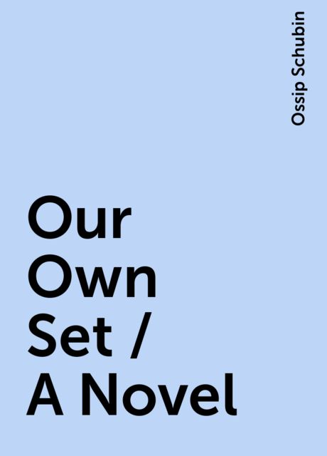 Our Own Set / A Novel, Ossip Schubin