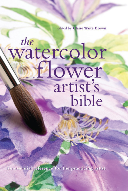 The Watercolor Flower Artist's Bible, Claire Brown