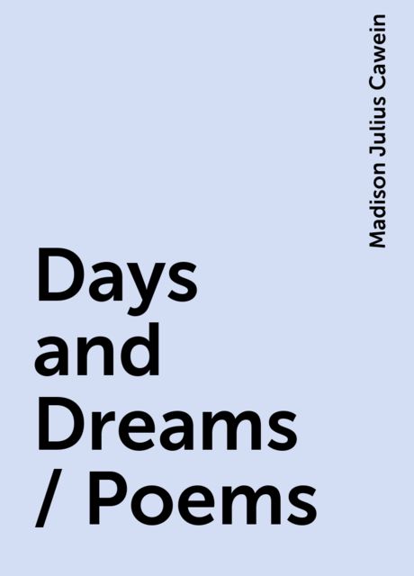 Days and Dreams / Poems, Madison Julius Cawein