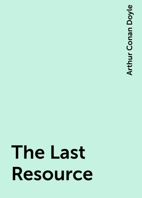 The Last Resource, Arthur Conan Doyle