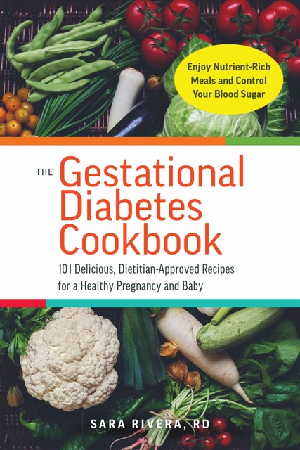 The Gestational Diabetes Cookbook, Sara Monk Rivera