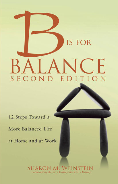 B is for Balance A Nurse’s Guide to Caring for Yourself at Work and at Home, Second Edition, Sharon M. Weinstein