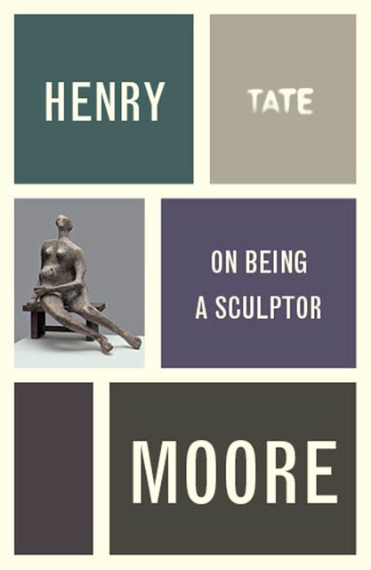 Henry Moore: On Being a Sculptor, Henry Moore