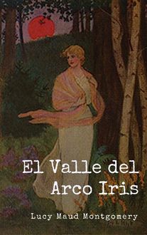 El Valle Del Arco Iris, Lucy Maud Montgomery