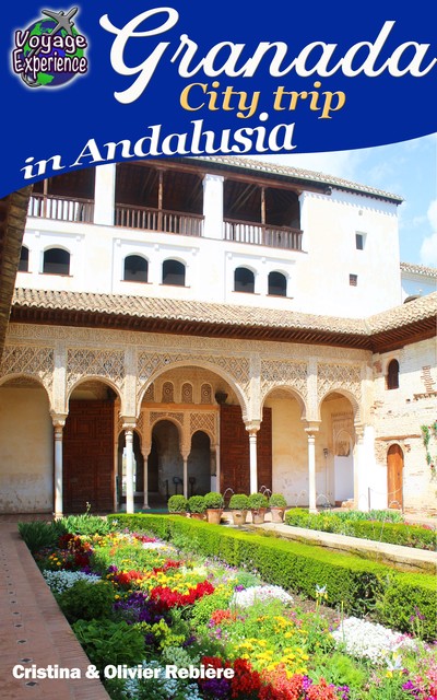 Granada – City trip in Andalusia, Cristina Rebiere, Olivier Rebiere