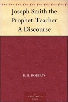 Joseph Smith the Prophet-Teacher / A Discourse, B.H.Roberts