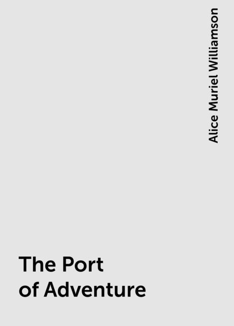 The Port of Adventure, Alice Muriel Williamson