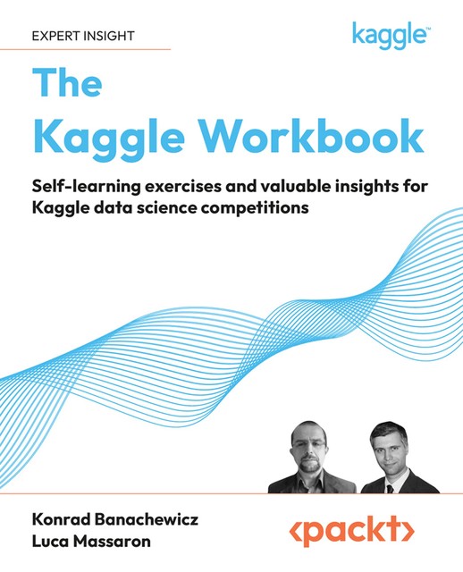 The Kaggle Workbook, Luca Massaron, Konrad Banachewicz