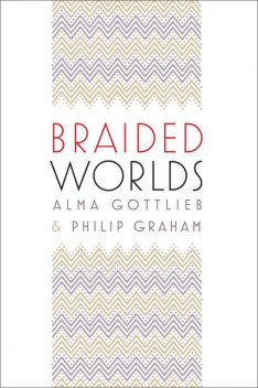 Braided Worlds, Alma Gottlieb, Philip Graham