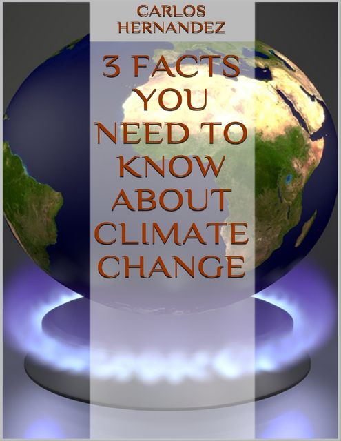 3 Facts You Need to Know About Climate Change, Carlos Hernandez