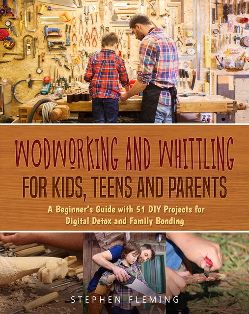 Woodworking and Whittling for Kids, Teens and Parents, Stephen Fleming